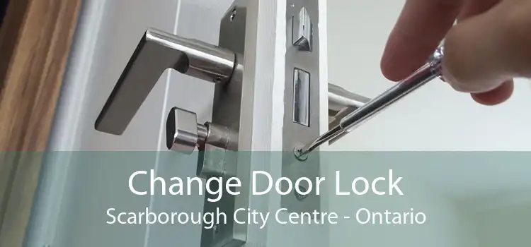 Change Door Lock Scarborough City Centre - Ontario