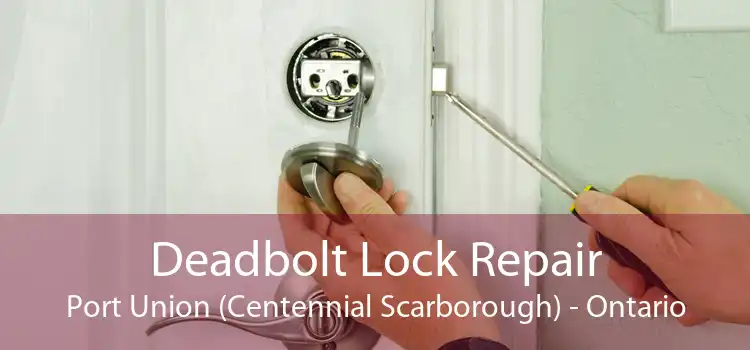 Deadbolt Lock Repair Port Union (Centennial Scarborough) - Ontario