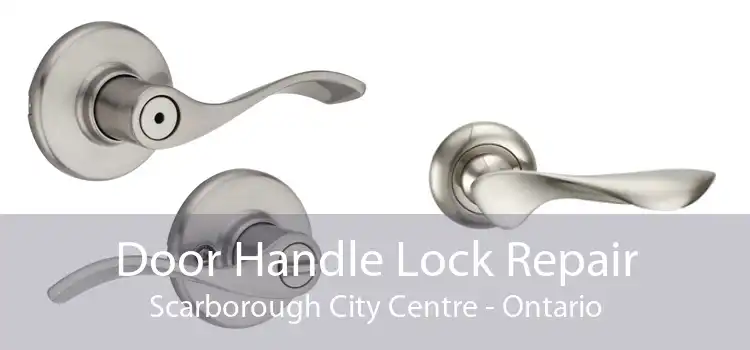 Door Handle Lock Repair Scarborough City Centre - Ontario