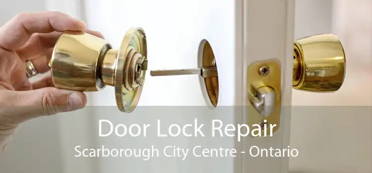 Door Lock Repair Scarborough City Centre - Ontario