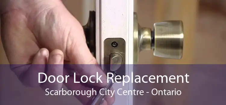 Door Lock Replacement Scarborough City Centre - Ontario