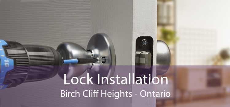 Lock Installation Birch Cliff Heights - Ontario