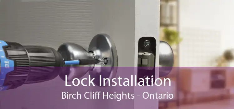 Lock Installation Birch Cliff Heights - Ontario