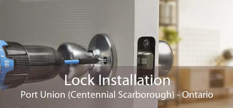 Lock Installation Port Union (Centennial Scarborough) - Ontario