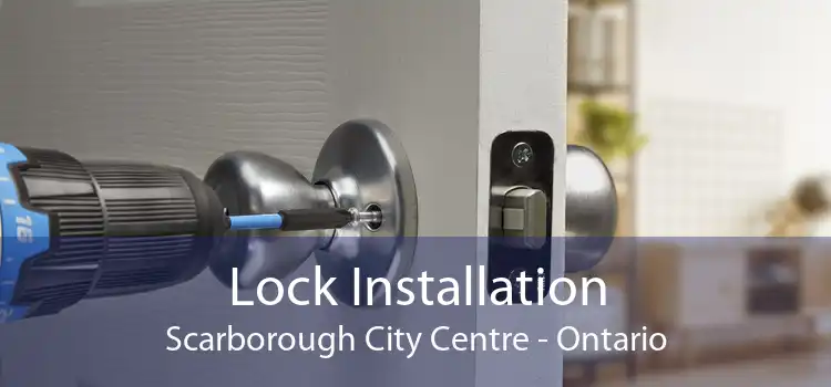 Lock Installation Scarborough City Centre - Ontario
